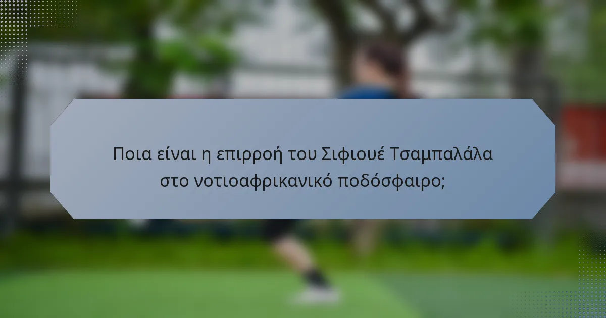 Ποια είναι η επιρροή του Σιφιουέ Τσαμπαλάλα στο νοτιοαφρικανικό ποδόσφαιρο;