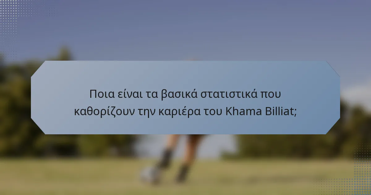 Ποια είναι τα βασικά στατιστικά που καθορίζουν την καριέρα του Khama Billiat;