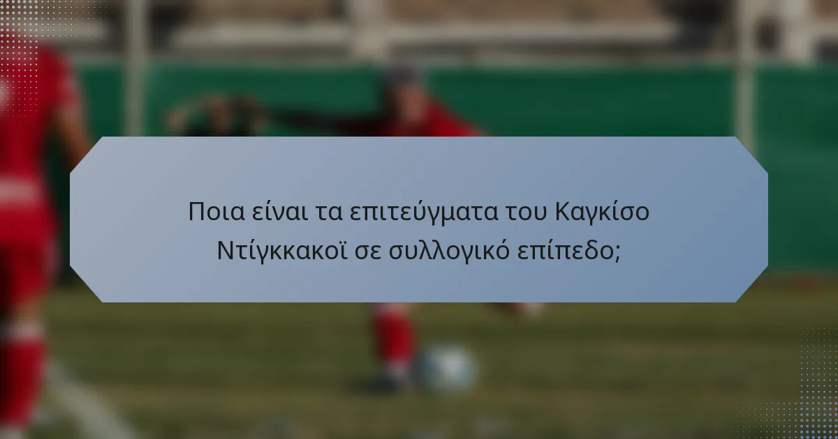 Ποια είναι τα επιτεύγματα του Καγκίσο Ντίγκκακοϊ σε συλλογικό επίπεδο;