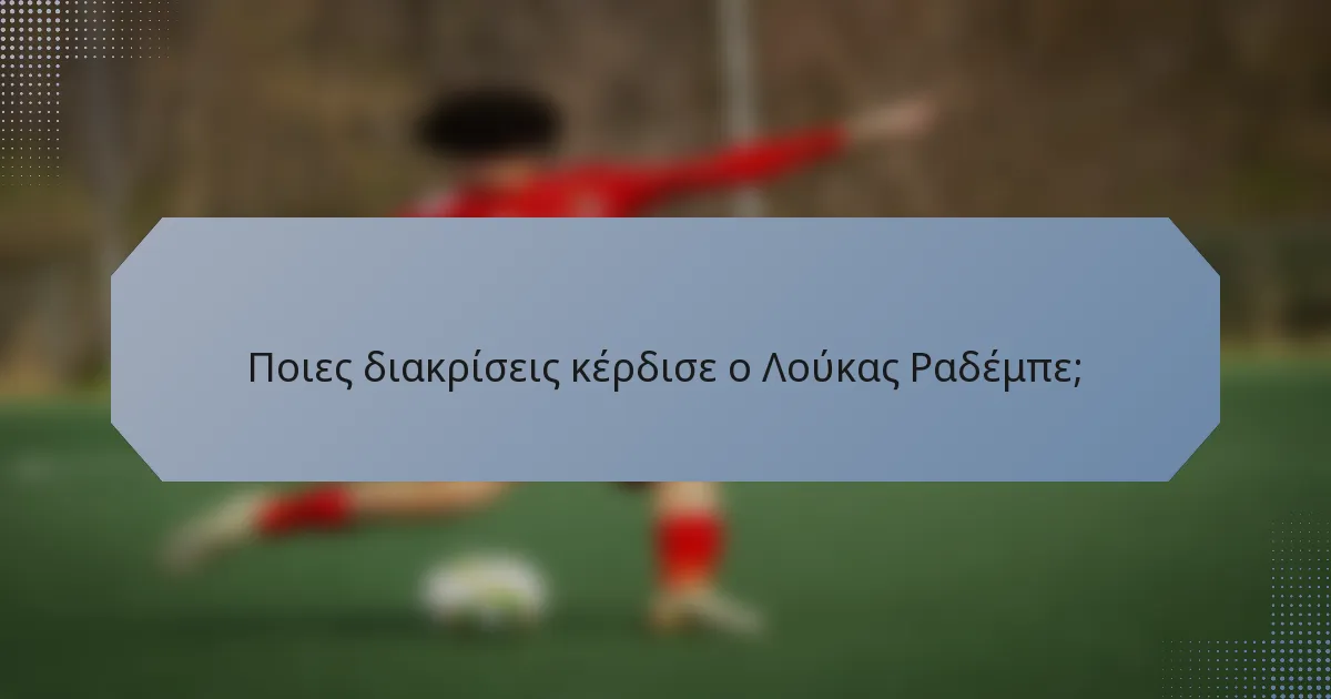 Ποιες διακρίσεις κέρδισε ο Λούκας Ραδέμπε;