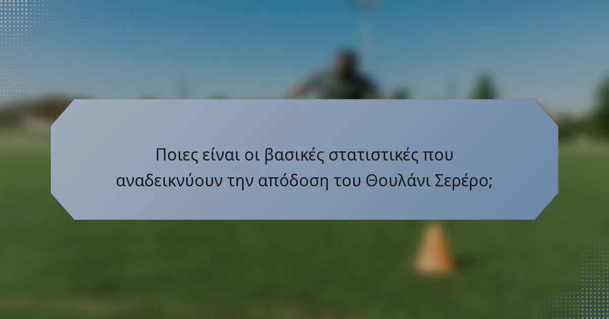 Ποιες είναι οι βασικές στατιστικές που αναδεικνύουν την απόδοση του Θουλάνι Σερέρο;