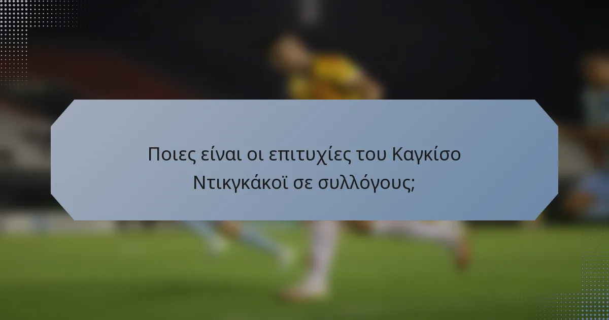 Ποιες είναι οι επιτυχίες του Καγκίσο Ντικγκάκοϊ σε συλλόγους;