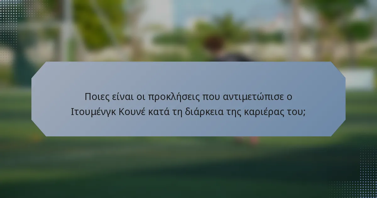 Ποιες είναι οι προκλήσεις που αντιμετώπισε ο Ιτουμένγκ Κουνέ κατά τη διάρκεια της καριέρας του;
