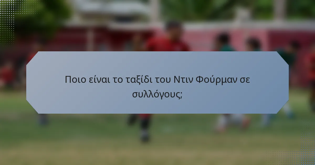 Ποιο είναι το ταξίδι του Ντιν Φούρμαν σε συλλόγους;