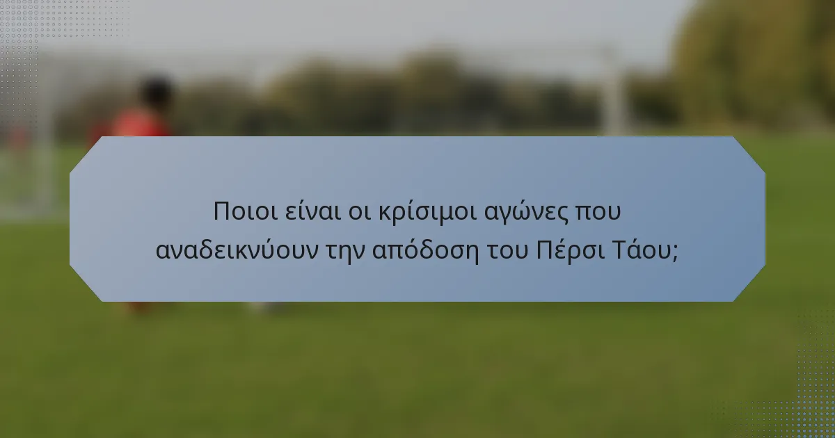 Ποιοι είναι οι κρίσιμοι αγώνες που αναδεικνύουν την απόδοση του Πέρσι Τάου;