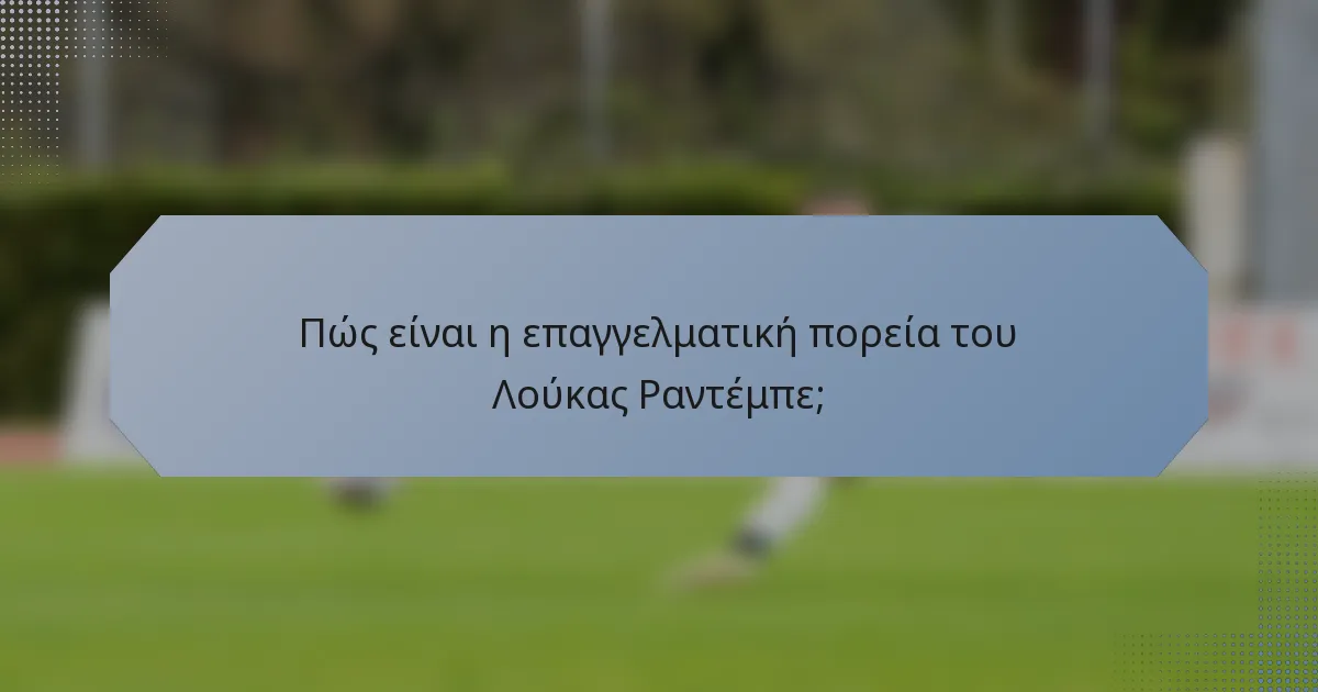 Πώς είναι η επαγγελματική πορεία του Λούκας Ραντέμπε;