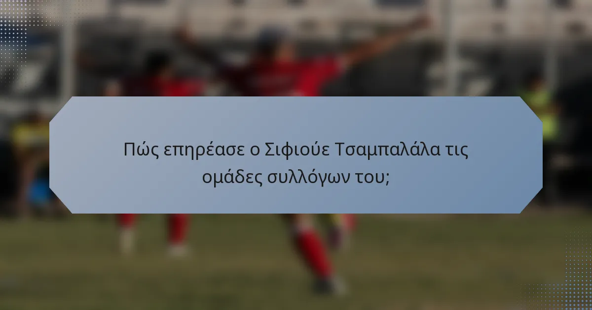 Πώς επηρέασε ο Σιφιούε Τσαμπαλάλα τις ομάδες συλλόγων του;