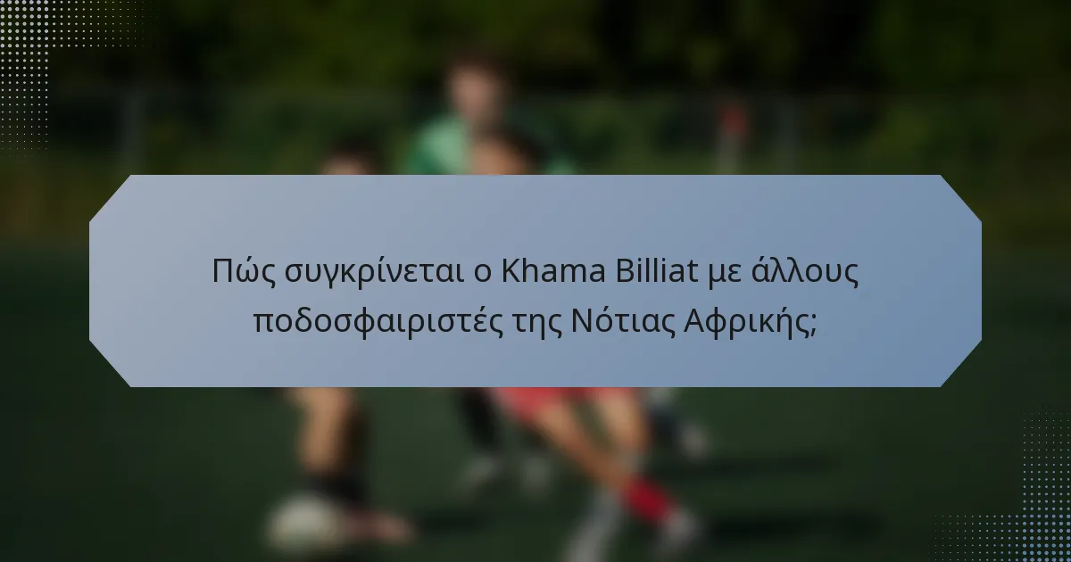 Πώς συγκρίνεται ο Khama Billiat με άλλους ποδοσφαιριστές της Νότιας Αφρικής;